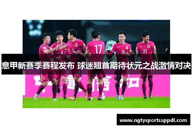 意甲新赛季赛程发布 球迷翘首期待状元之战激情对决