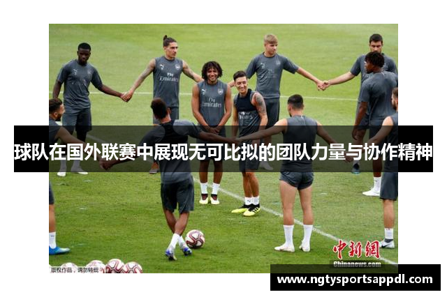 球队在国外联赛中展现无可比拟的团队力量与协作精神