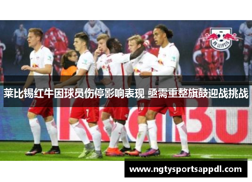 莱比锡红牛因球员伤停影响表现 亟需重整旗鼓迎战挑战