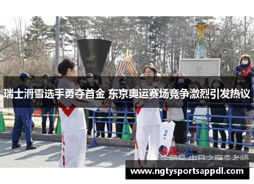 瑞士滑雪选手勇夺首金 东京奥运赛场竞争激烈引发热议