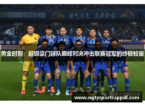 黄金时刻：超级豪门球队巅峰对决冲击联赛冠军的终极较量