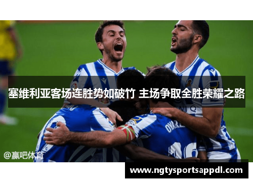 塞维利亚客场连胜势如破竹 主场争取全胜荣耀之路