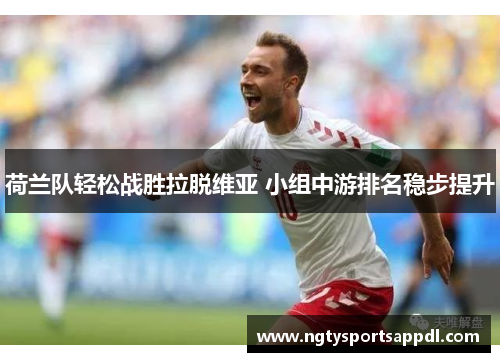 荷兰队轻松战胜拉脱维亚 小组中游排名稳步提升