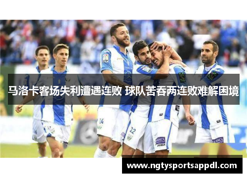 马洛卡客场失利遭遇连败 球队苦吞两连败难解困境