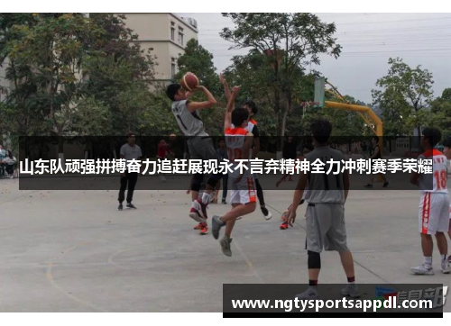 山东队顽强拼搏奋力追赶展现永不言弃精神全力冲刺赛季荣耀