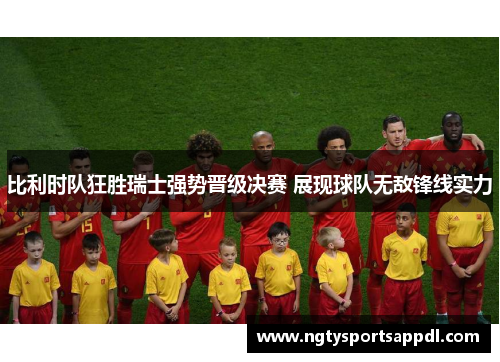 比利时队狂胜瑞士强势晋级决赛 展现球队无敌锋线实力
