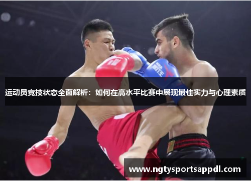 运动员竞技状态全面解析：如何在高水平比赛中展现最佳实力与心理素质